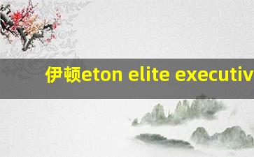 伊顿eton elite executive